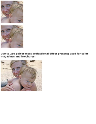 200 to 250 ppiFor most professional offset presses; used for color
magazines and brochures.
 