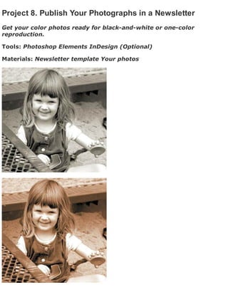 Project 8. Publish Your Photographs in a Newsletter
Get your color photos ready for black-and-white or one-color
reproduction.
Tools: Photoshop Elements InDesign (Optional)
Materials: Newsletter template Your photos
 