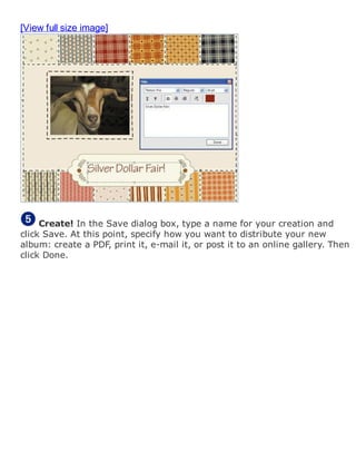 [View full size image]
Create! In the Save dialog box, type a name for your creation and
click Save. At this point, specify how you want to distribute your new
album: create a PDF, print it, e-mail it, or post it to an online gallery. Then
click Done.
 