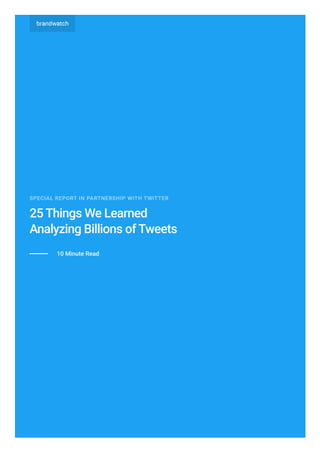 25 Things We Learned
Analyzing Billions of Tweets
SPECIAL REPORT IN PARTNERSHIP WITH TWITTER
10 Minute Read
 