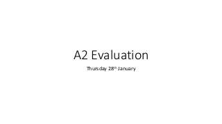 A2 Evaluation
Thursday 28th January
 