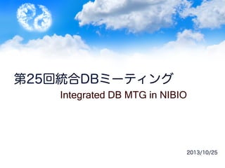 第25回統合DBミーティング
Integrated DB MTG in NIBIO	

2013/10/25

 