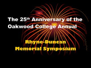 Rhyne-Duncan Memorial Symposium The 25 th  Anniversary of  the Oakwood College Annual   