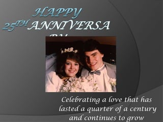 Happy 25thAnniversary Celebrating a love that has  lasted a quarter of a century  and continues to grow  