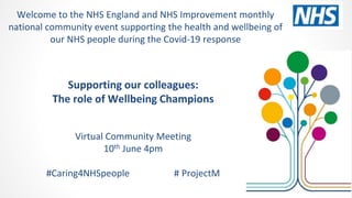 Supporting our colleagues:
The role of Wellbeing Champions
Virtual Community Meeting
10th June 4pm
#Caring4NHSpeople # Pro...