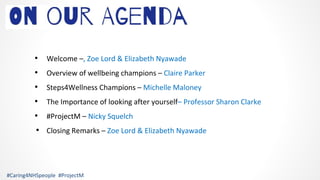 • Welcome –, Zoe Lord & Elizabeth Nyawade
• Overview of wellbeing champions – Claire Parker
• Steps4Wellness Champions – M...