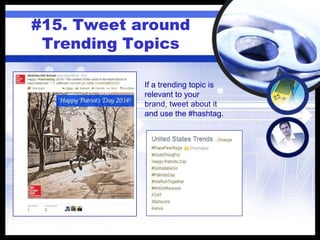 #15. Tweet around
Trending Topics
If a trending topic is
relevant to your
brand, tweet about it
and use the #hashtag.
 