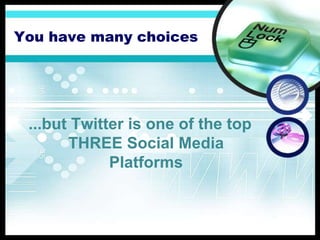 You have many choices
...but Twitter is one of the top
THREE Social Media
Platforms
 