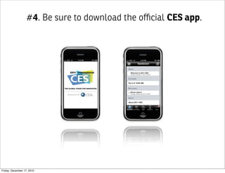 #4. Be sure to download the oﬃcial CES app.




Friday, December 17, 2010
 
