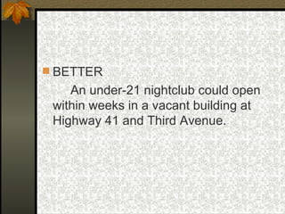 BETTER An under-21 nightclub could open within weeks in a vacant building at Highway 41 and Third Avenue. 