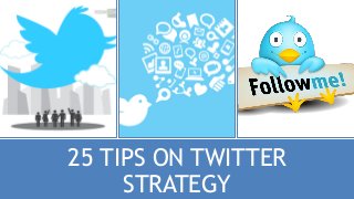 25 TIPS ON TWITTER
STRATEGY
 