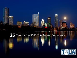 25 Tips for the 2011 TLA Annual Conference
 