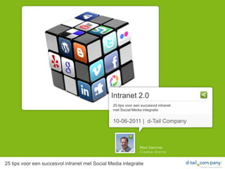 Intranet 2.0
                                                 25 tips voor een succesvol intranet
                                                 met Social Media integratie


                                                 10-06-2011 | d-Tail Company




25 tips voor een succesvol intranet met Social Media integratie
 