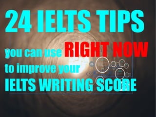 24 IELTS TIPS
RIGHT NOW

you can use
to improve your

IELTS WRITING SCORE

 