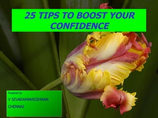 25 TIPS TO BOOST YOUR CONFIDENCE Prepared by V SIVARAMAKRISHNAN CHENNAI 