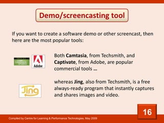 Demo/screencasting tool

  If you want to create a software demo or other screencast, then
  here are the most popular too...