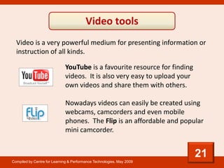 Video tools
  Video is a very powerful medium for presenting information or
  instruction of all kinds.

                 ...
