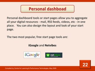 Personal dashboad
  Personal dashboard tools or start pages allow you to aggregate
  all your digital resources - mail, RS...