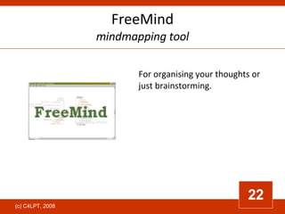 FreeMind mindmapping tool For organising your thoughts or just brainstorming.  22 
