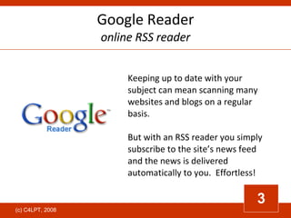Google Reader online RSS reader Keeping up to date with your subject can mean scanning many websites and blogs on a regula...