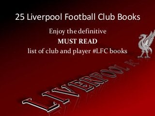 25 Liverpool Football Club Books
Enjoy the definitive
MUST READ
list of club and player #LFC books

 