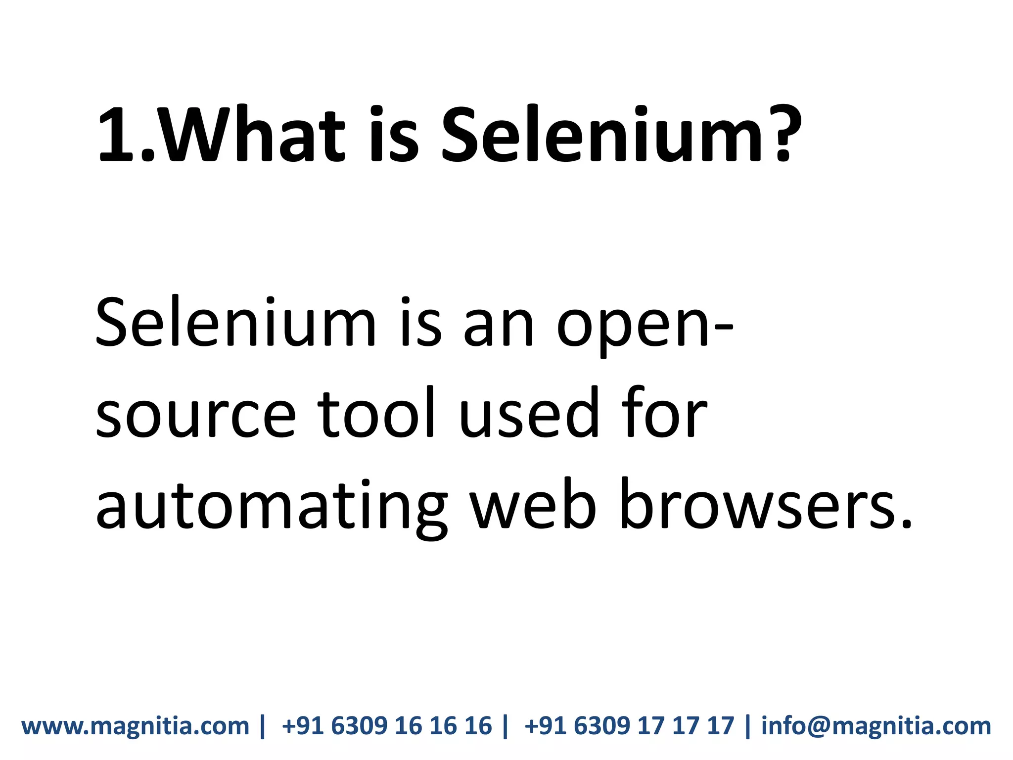 www.magnitia.com | +91 6309 16 16 16 | +91 6309 17 17 17 | info@magnitia.com
1.What is Selenium?
Selenium is an open-
source tool used for
automating web browsers.
 