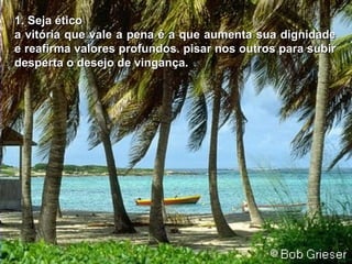 1.1. SSeja éticoeja ético
a vitória que vale a pena é a que aumenta sua dignidadea vitória que vale a pena é a que aumenta sua dignidade
e reafirma valores profundos. pisar nos outros para subire reafirma valores profundos. pisar nos outros para subir
desperta o desejo de vingança.desperta o desejo de vingança.
 