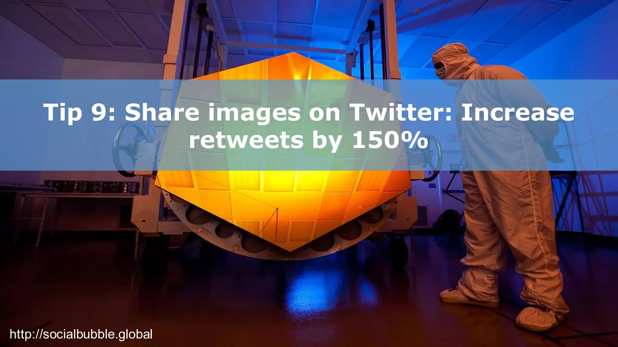 http://socialbubble.global
Tip 9: Share images on Twitter: Increase
retweets by 150%