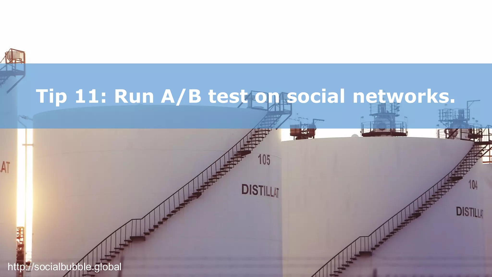 http://socialbubble.global
Tip 11: Run A/B test on social networks.