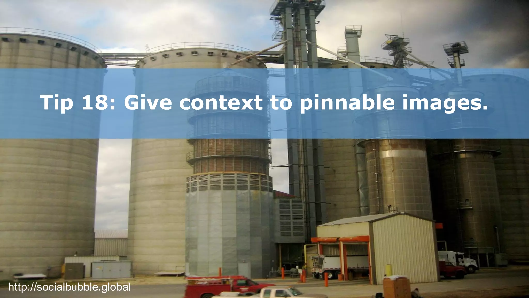 http://socialbubble.global
Tip 18: Give context to pinnable images.