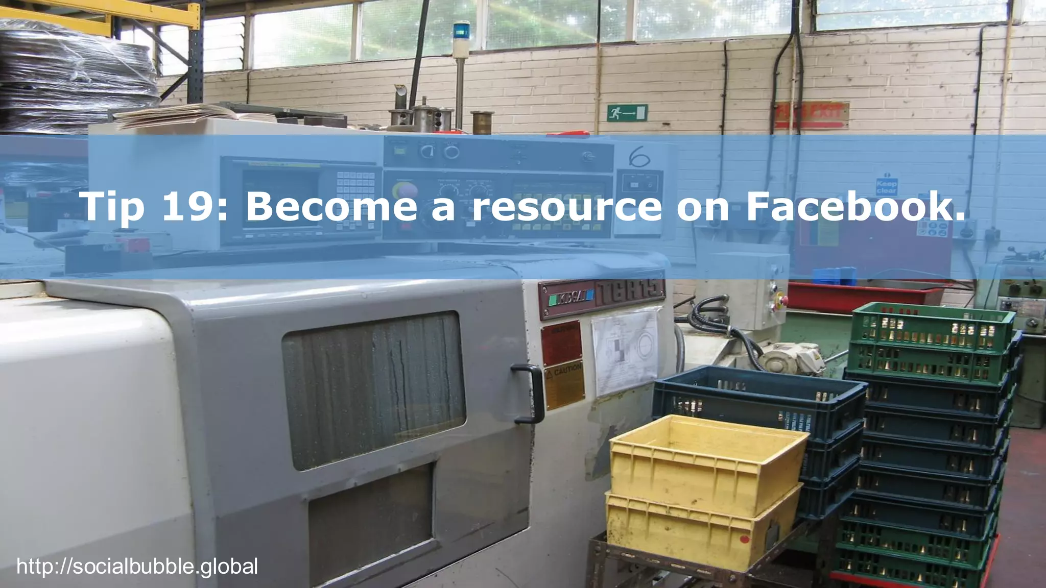 http://socialbubble.global
Tip 19: Become a resource on Facebook.