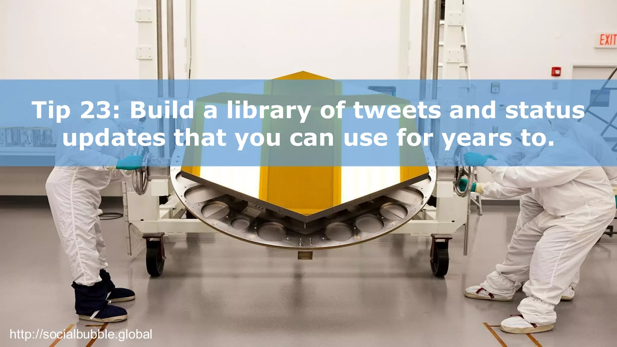 http://socialbubble.global
Tip 23: Build a library of tweets and status
updates that you can use for years to.