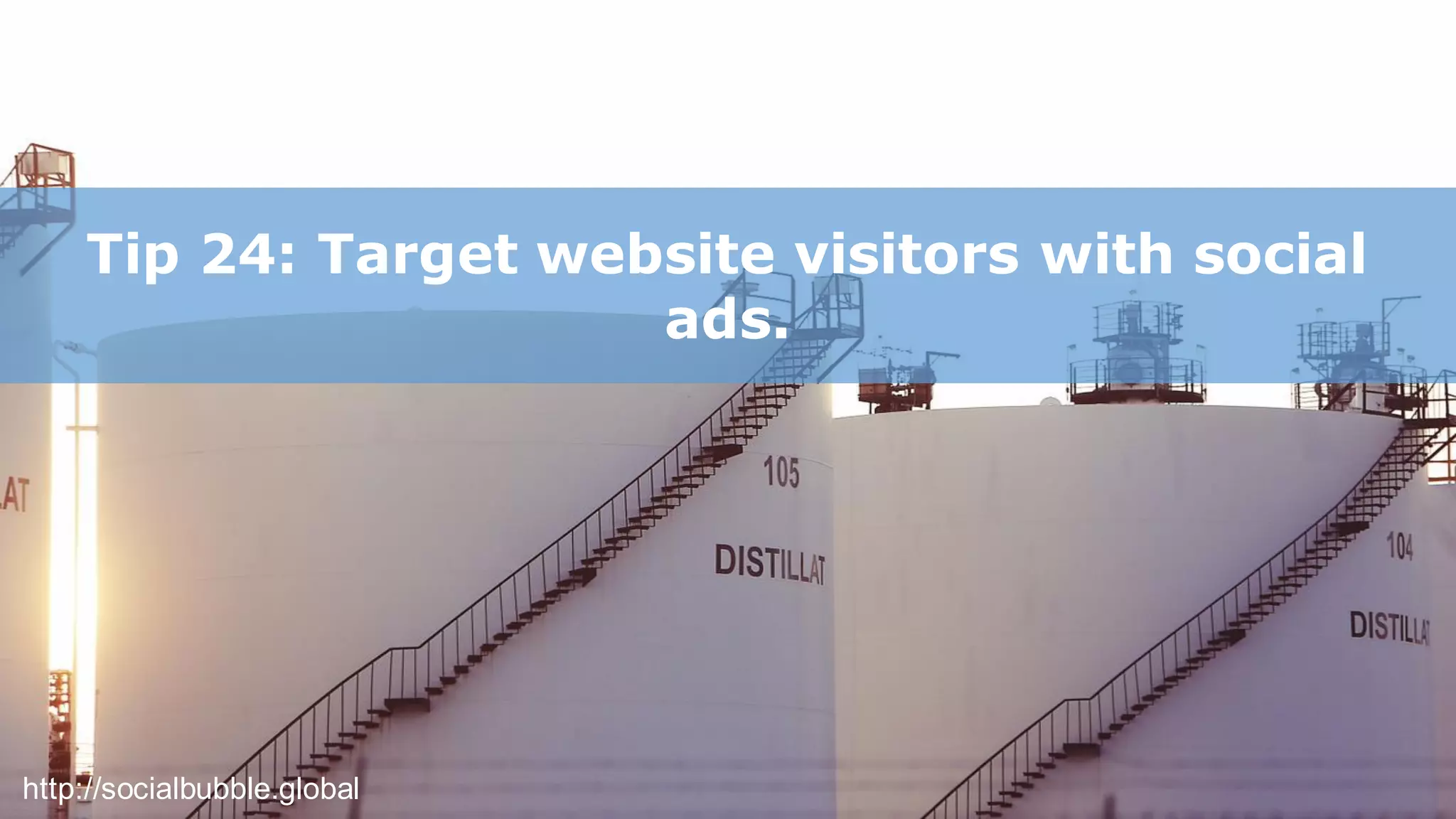http://socialbubble.global
Tip 24: Target website visitors with social
ads.