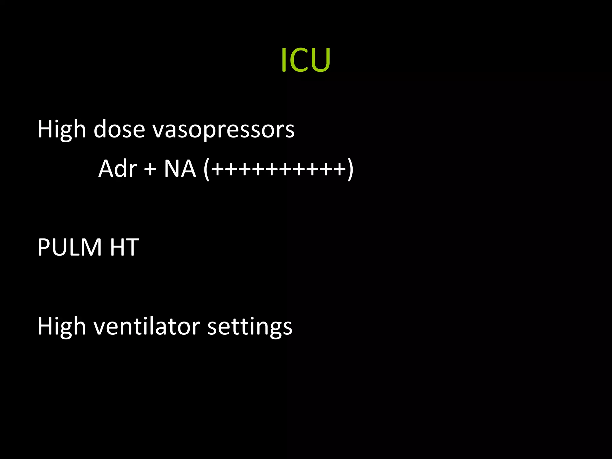 ICU
High dose vasopressors
Adr + NA (++++++++++)
PULM HT
High ventilator settings
 