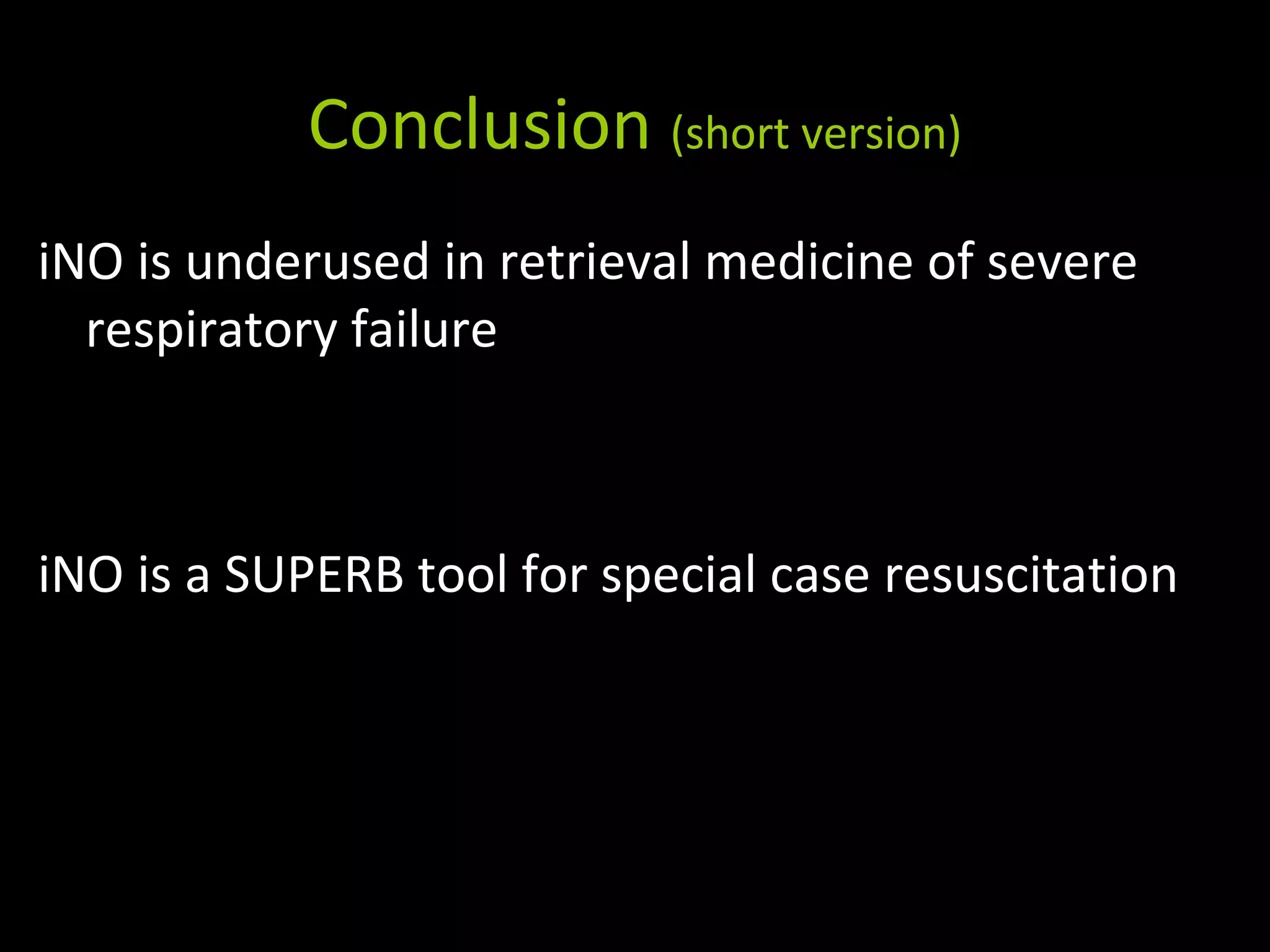 Conclusion (short version)
iNO is underused in retrieval medicine of severe
respiratory failure
iNO is a SUPERB tool for special case resuscitation
 