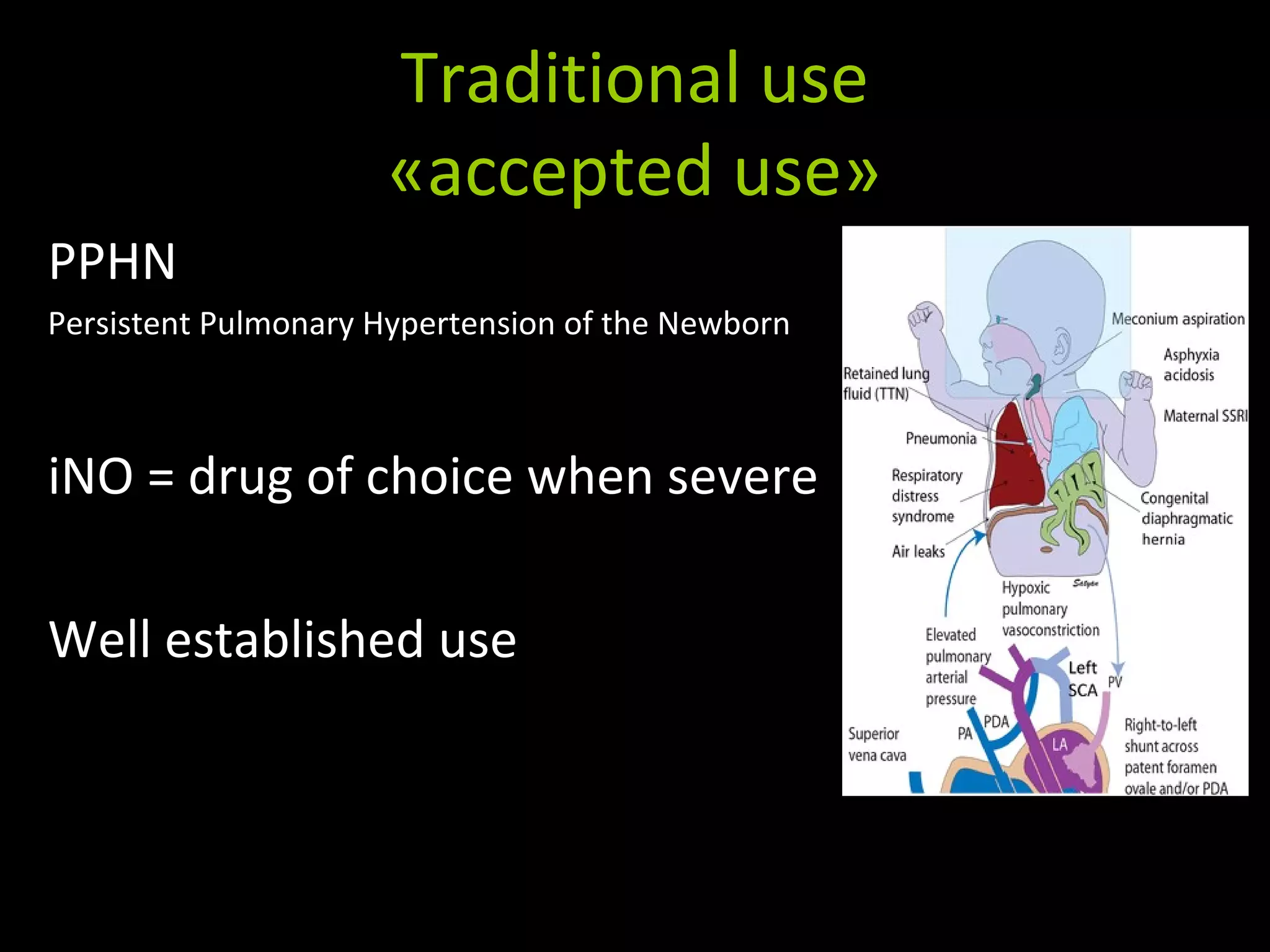 Traditional use
«accepted use»
PPHN
Persistent Pulmonary Hypertension of the Newborn
iNO = drug of choice when severe
Well established use
 