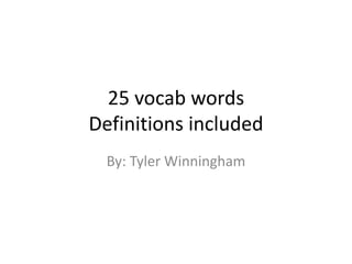 25 vocab words 
Definitions included 
By: Tyler Winningham 
 