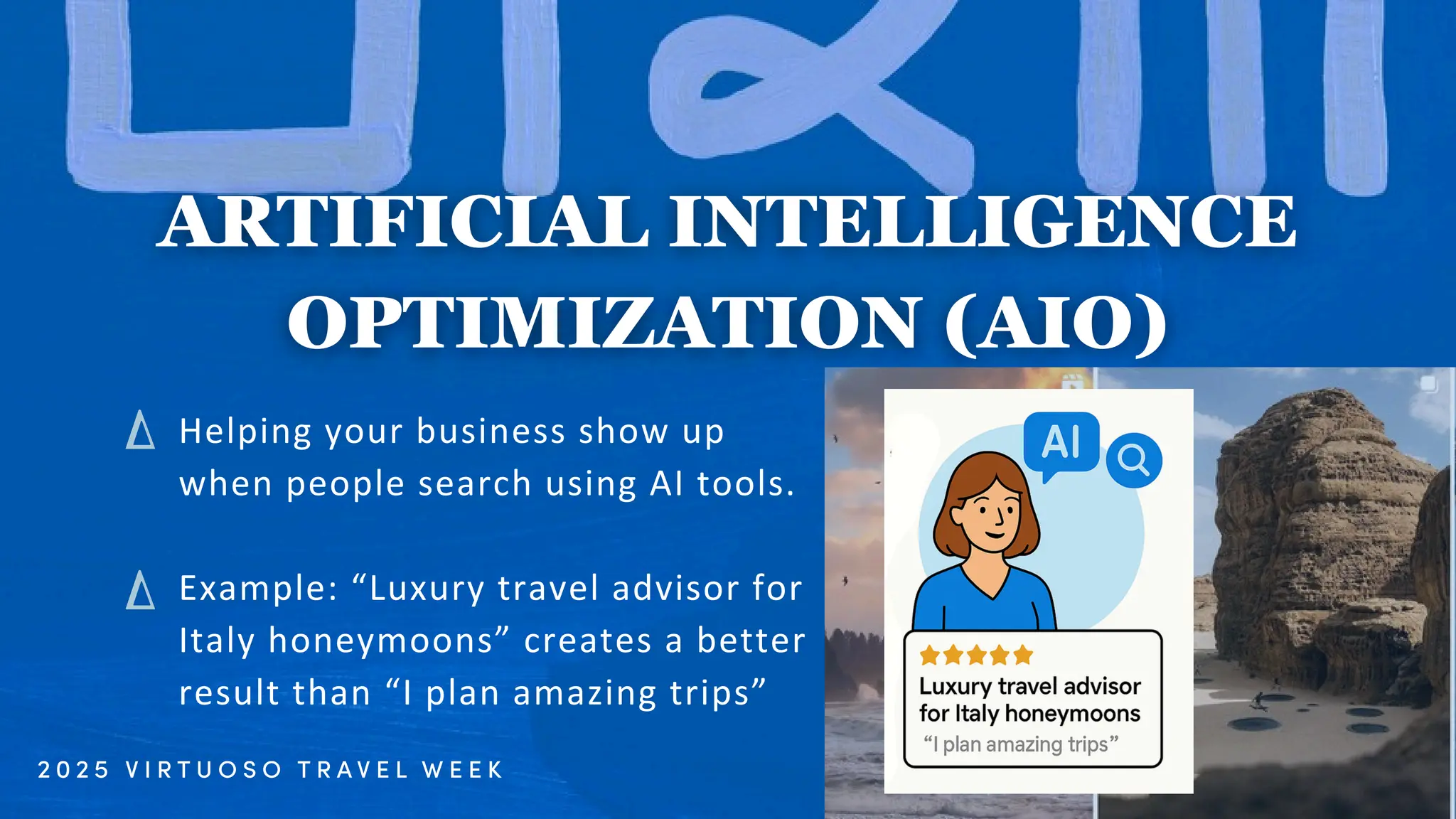 Helping your business show up
when people search using AI tools.
Example: “Luxury travel advisor for
Italy honeymoons” creates a better
result than “I plan amazing trips”
 