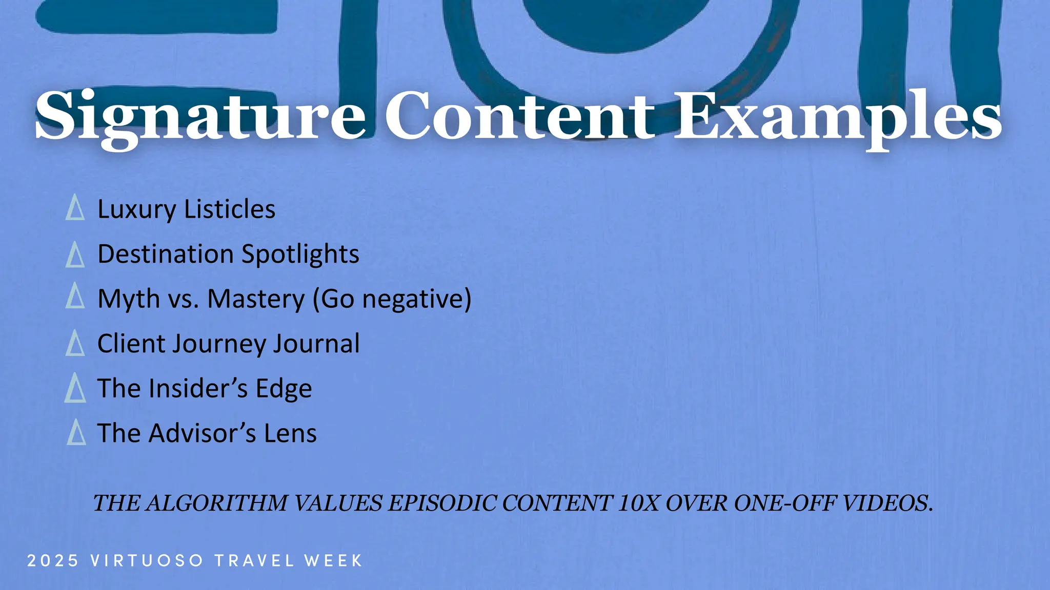 THE ALGORITHM VALUES EPISODIC CONTENT 10X OVER ONE-OFF VIDEOS.
Luxury Listicles
Destination Spotlights
Myth vs. Mastery (Go negative)
Client Journey Journal
The Insider’s Edge
The Advisor’s Lens
 
