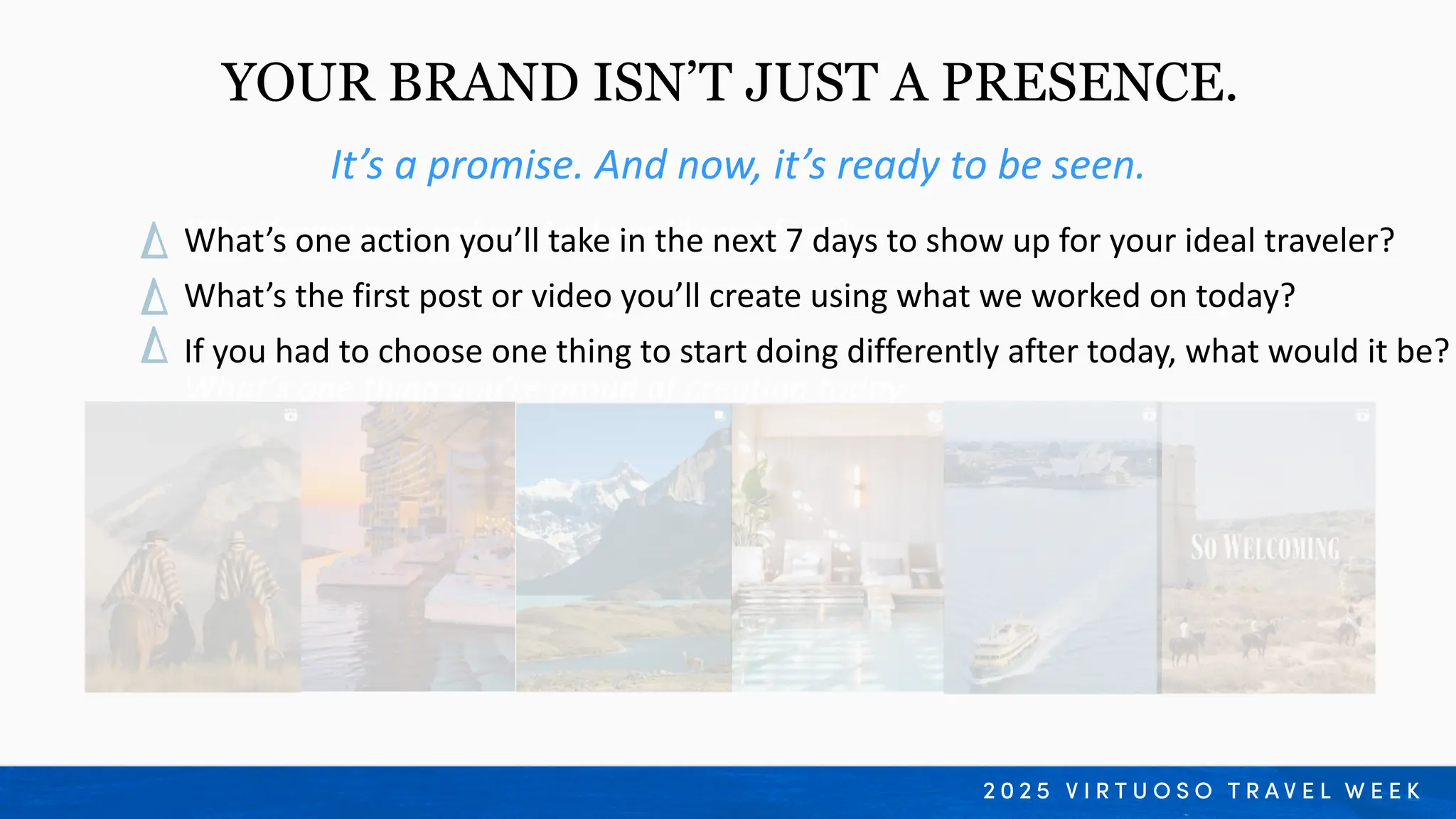 It’s a promise. And now, it’s ready to be seen.
YOUR BRAND ISN’T JUST A PRESENCE.
What’s one piece of content you’ll post first?
What’s one thing you’re proud of creating today
What’s one action you’ll take in the next 7 days to show up for your ideal traveler?
What’s the first post or video you’ll create using what we worked on today?
If you had to choose one thing to start doing differently after today, what would it be?
 