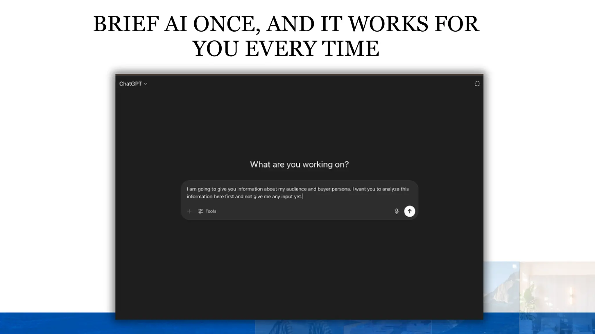BRIEF AI ONCE, AND IT WORKS FOR
YOU EVERY TIME
 