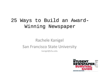 25 Ways to Build an Award-
Winning Newspaper
Rachele Kanigel
San Francisco State University
kanigel@sfsu.edu
 