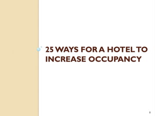 25 WAYS FOR A HOTELTO
INCREASE OCCUPANCY
1
 