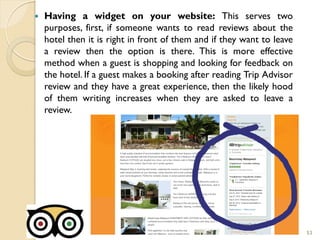  Having a widget on your website: This serves two
purposes, first, if someone wants to read reviews about the
hotel then ...