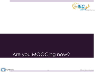 Are you MOOCing now?
#BeyondLearningAsia33@QASHaris
 
