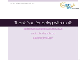 Thank You for being with us 
zoraini.abas@sampoernauniversity.ac.id
zoraini.abas@gmail.com
qasharis@gmail.com
21 July 2015IEC 2015, Bangkok, Thailand, 20-21 July 2015
70
 