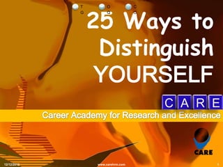 25 Ways to
             T         O            C
             G         Q            C




                  Distinguish
                  YOURSELF
                                        C A R E



12/12/2012        www,carehrm.com             1
 