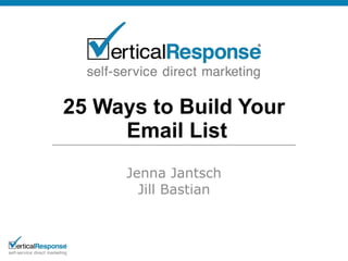 25 Ways to Build Your  Email List Jenna Jantsch Jill Bastian 