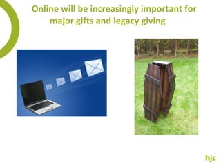 Online will be increasingly important for major gifts and legacy giving 