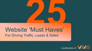 Website ‘Must Haves’
For Driving Traffic, Leads & Sales
A publication of
 